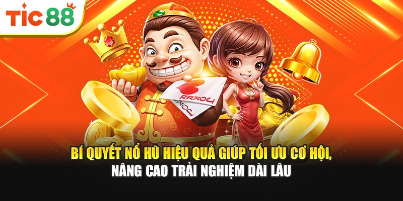 Bí quyết nổ hũ hiệu quả giúp tối ưu cơ hội, nâng cao trải nghiệm dài lâu