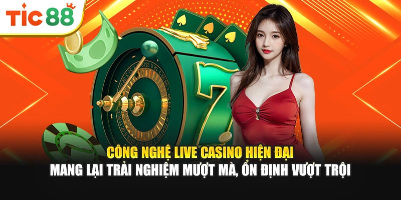 Công nghệ Live Casino hiện đại mang lại trải nghiệm mượt mà, ổn định vượt trội