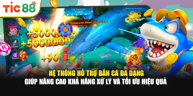 Hệ thống hỗ trợ bắn cá đa dạng giúp nâng cao khả năng xử lý và tối ưu hiệu quả 