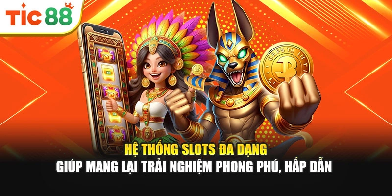 Hệ thống slots đa dạng giúp mang lại trải nghiệm phong phú, hấp dẫn 