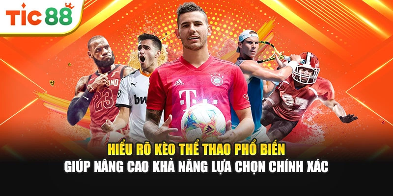 Hiểu rõ kèo thể thao phổ biến giúp nâng cao khả năng lựa chọn chính xác