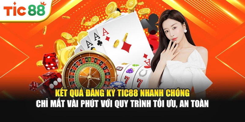 Kết quả đăng ký Tic88 nhanh chóng chỉ mất vài phút với quy trình tối ưu, an toàn