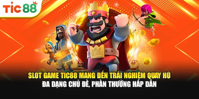Slot game Tic88 mang đến trải nghiệm quay hũ đa dạng chủ đề, phần thưởng hấp dẫn