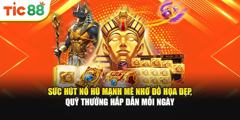 Sức hút nổ hũ mạnh mẽ nhờ đồ họa đẹp, quỹ thưởng hấp dẫn mỗi ngày