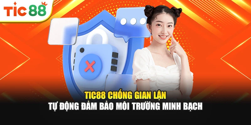 Tic88 chống gian lận tự động đảm bảo môi trường minh bạch