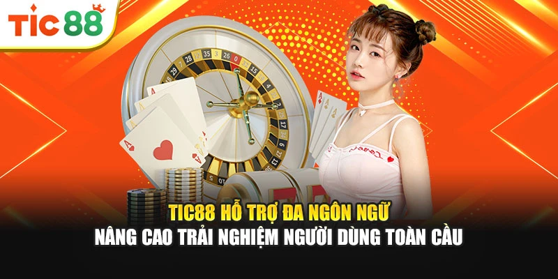 Tic88 hỗ trợ đa ngôn ngữ nâng cao trải nghiệm người dùng toàn cầu