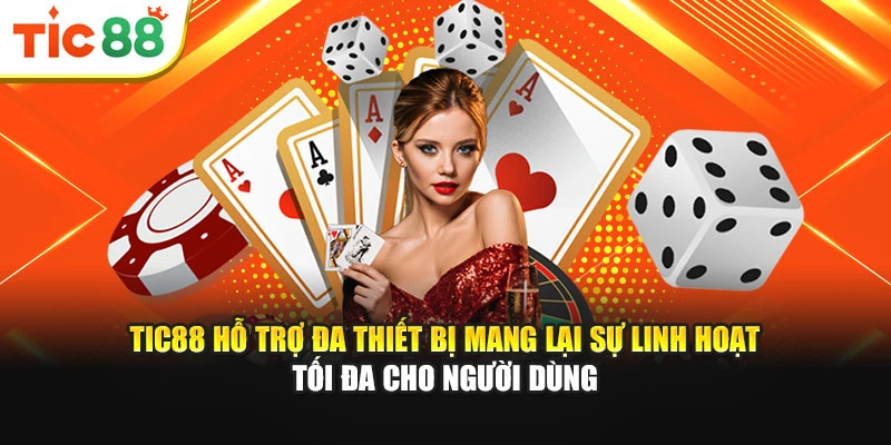 Tic88 hỗ trợ đa thiết bị mang lại sự linh hoạt tối đa cho người dùng