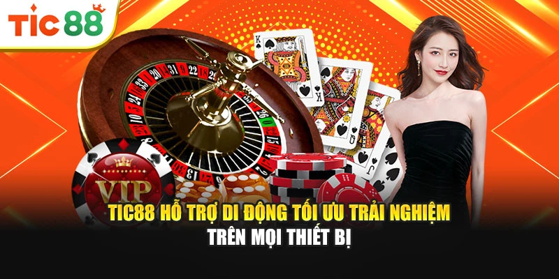Tic88 hỗ trợ di động tối ưu trải nghiệm trên mọi thiết bị